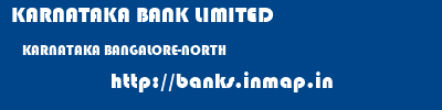 KARNATAKA BANK LIMITED  KARNATAKA BANGALORE-NORTH    banks information 